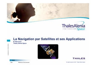 BUNV
Date
Templatereference:100181658G-EN
Reference of the document
La Navigation par Satellites et ses Applications
M. Monnerat
Thales Alenia Space
1
All rights reserved, 2007, Thales Alenia Space
 