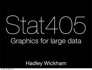 Stat405   Graphics for large data


                           Hadley Wickham
Thursday, 26 August 2010
 