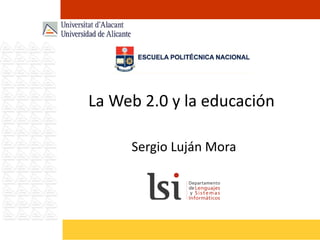 La Web 2.0 y la educación Sergio Luján Mora 