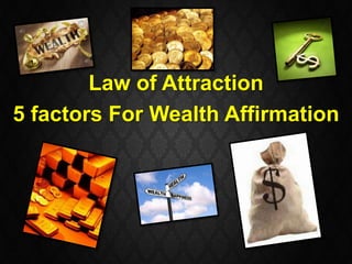 Law of Attraction
5 factors For Wealth Affirmation
 