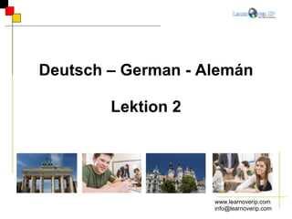 www.learnoverip.com [email_address] Deutsch – German - Alemán Lektion 2 