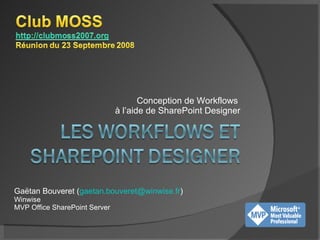 Conception de Workflows  à l’aide de SharePoint Designer Gaëtan Bouveret ( [email_address] ) Winwise MVP Office SharePoint Server 