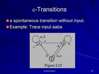 Lexical Analysis 36
e-Transitions
a spontaneous transition without input.
Example: Trace input aaba
 