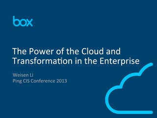1	
  
Weisen	
  Li	
  
Ping	
  CIS	
  Conference	
  2013	
  
The	
  Power	
  of	
  the	
  Cloud	
  and	
  
Transforma>on	
  in	
  the	
  Enterprise	
  
 