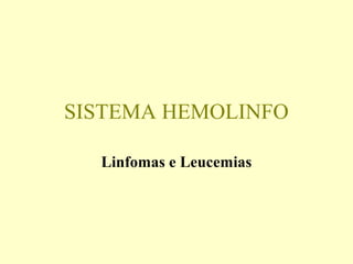 SISTEMA HEMOLINFO
Linfomas e Leucemias
 