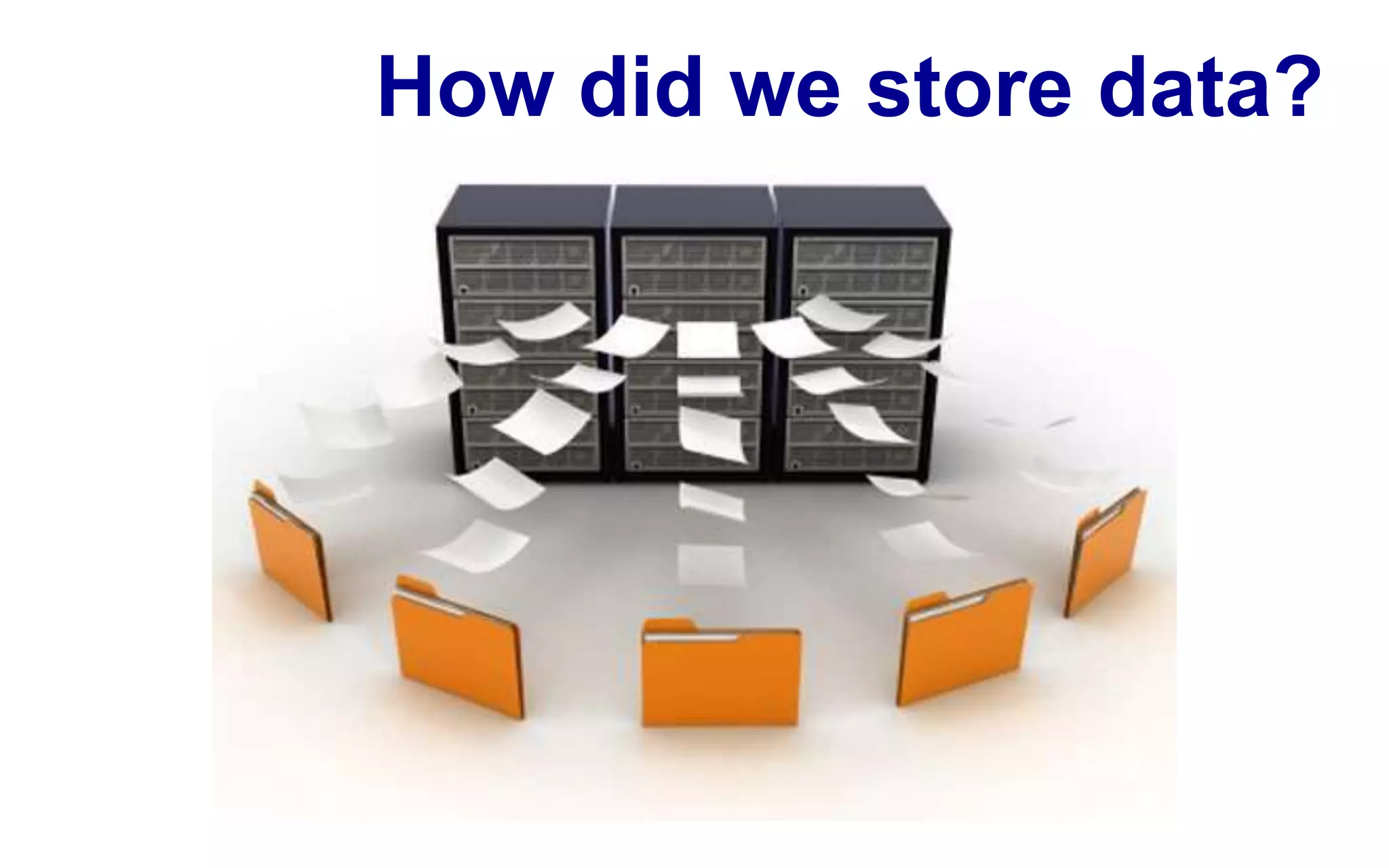 How did we store data?
 