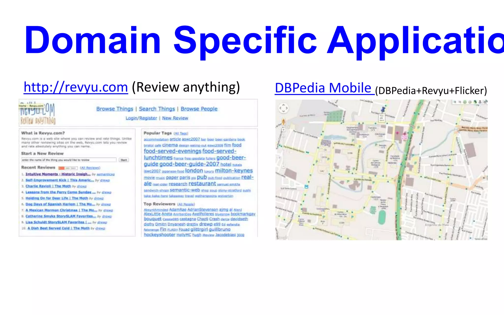 Domain Specific Applicatio
http://revyu.com (Review anything) DBPedia Mobile (DBPedia+Revyu+Flicker)
 