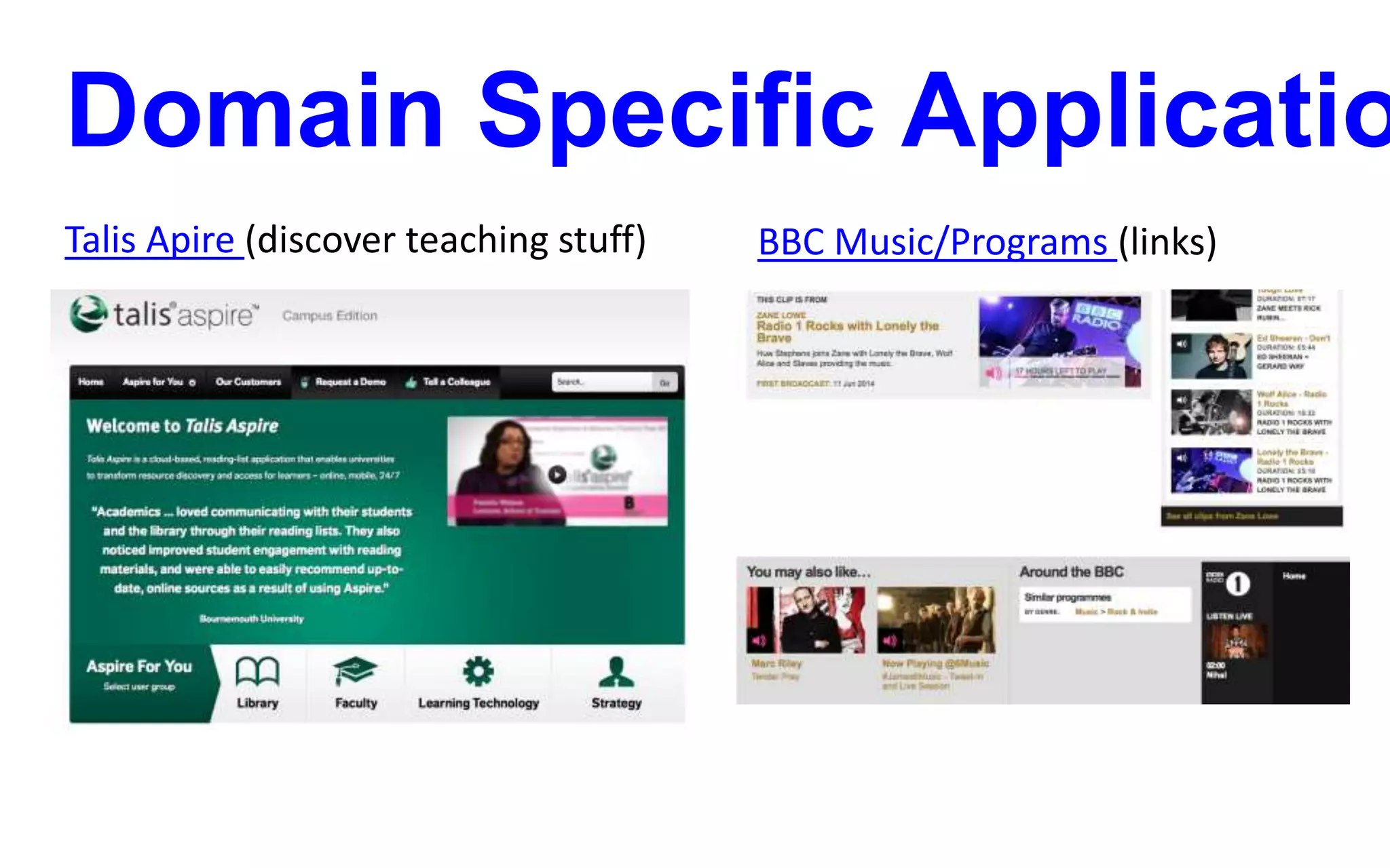 Domain Specific Applicatio
Talis Apire (discover teaching stuff) BBC Music/Programs (links)
 
