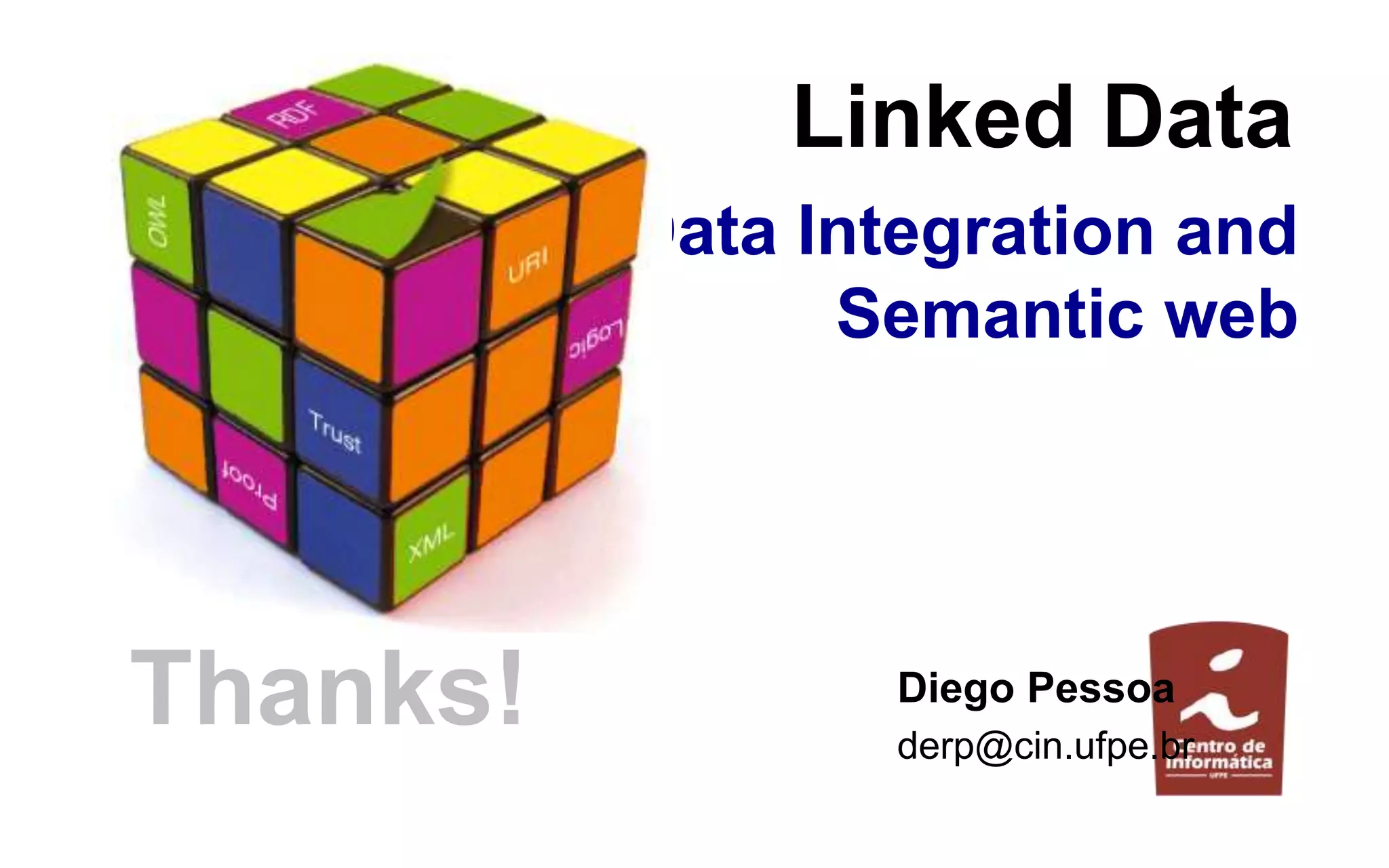 Linked Data
Data Integration and
Semantic web
Diego Pessoa
derp@cin.ufpe.br
Thanks!
 