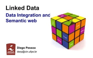 Linked Data
Data Integration and
Semantic web
Diego Pessoa
derp@cin.ufpe.br
 