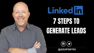 7 STEPS TO
GENERATE LEADS
@ADUPONT65
 
