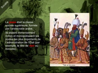 La jassa était la classe
sociale supérieure, formée
par l’aristocratie arabe.
Ils étaient immensément
riches et monopolisaient les
postes les plus importants de
l’administration de l’État (par
exemple, le titre de vizir ou
ministre).
 