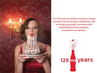 For 125 years we continue to grow in tough
economic times and play a leadership role
   in driving sustainable, enviromentally
       responsible business practices
          everywhere we operate.
 