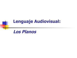 Lenguaje Audiovisual: Los Planos 