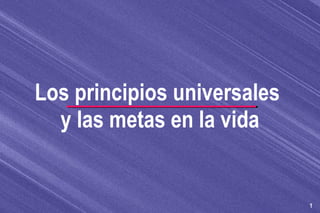 Los principios universales  y las metas en la vida 