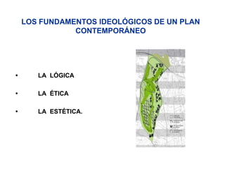 LOS FUNDAMENTOS IDEOLÓGICOS DE UN PLAN
               CONTEMPORÁNEO




•      LA LÓGICA

•      LA ÉTICA

•      LA ESTÉTICA.
 