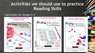 Activities we should use to practice
Reading Skills
• Activities for Grade 1-3
 