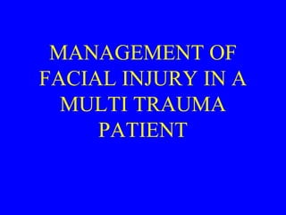 MANAGEMENT OF
FACIAL INJURY IN A
MULTI TRAUMA
PATIENT
 