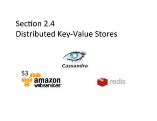 Sec+on	
  2.4	
  
Distributed	
  Key-­‐Value	
  Stores	
  
S3	
  
 