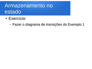 Armazenamento no
estado
● Exercício:
– Fazer o diagrama de transições do Exemplo 1
 