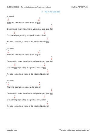 BLOG DO JEFFÃO – Para estudantes e professores de música MÚSICA POP SIMPLES
2 – Marcha soldado
1° Versão
6 8
C G
Marcha so...