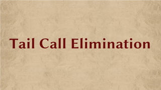 Tail Call Elimination
 