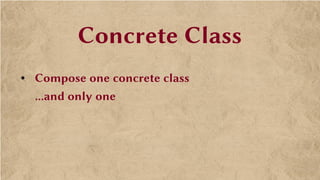 Concrete Class
● Compose one concrete class
...and only one
 
