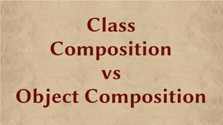 Class
Composition
vs
Object Composition
 