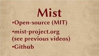 Mist
•Open-source (MIT)
•mist-project.org
(see previous videos)
•Github
 