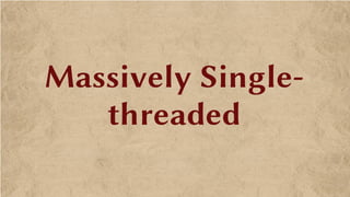 Massively Single-
threaded
 