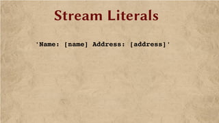 Stream Literals
'Name: [name] Address: [address]'
 