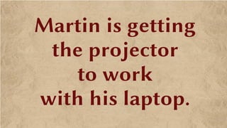 Martin is getting
the projector
to work
with his laptop.
 