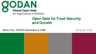 Open Data for Food Security
and Growth
29 Sept 2016Martin Parr, GODAN Secretariat & CABI
 