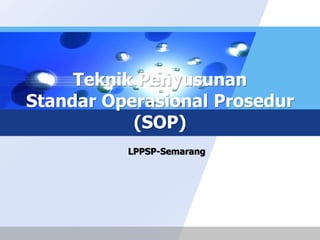Teknik Penyusunan
Standar Operasional Prosedur
(SOP)
LPPSP-Semarang
 