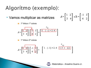    Vamos multiplicar as matrizes




                               Matemática – Anselmo Guerra Jr.
 