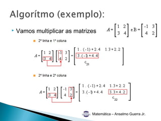    Vamos multiplicar as matrizes




                               Matemática – Anselmo Guerra Jr.
 