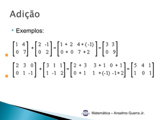    Exemplos:




                Matemática – Anselmo Guerra Jr.
 
