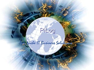 PiLog
For Niche IT Business Solutions



           For Niche IT Business Solutions
            Copyright Pi-Log (Pty) Ltd
 