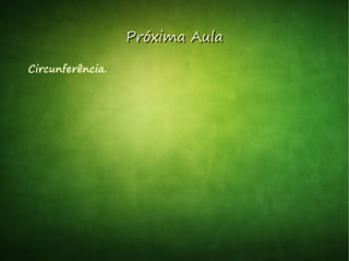 Circunferência.
Próxima AulaPróxima Aula
 