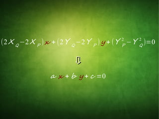 (2X Q
−2X P
)x + (2Y Q
−2Y P
)y + (Y P
2
−Y Q
2
)=0
a x + b y + c =0
 