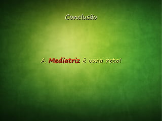 ConclusãoConclusão
AA MediatrizMediatriz é uma reta!é uma reta!
 