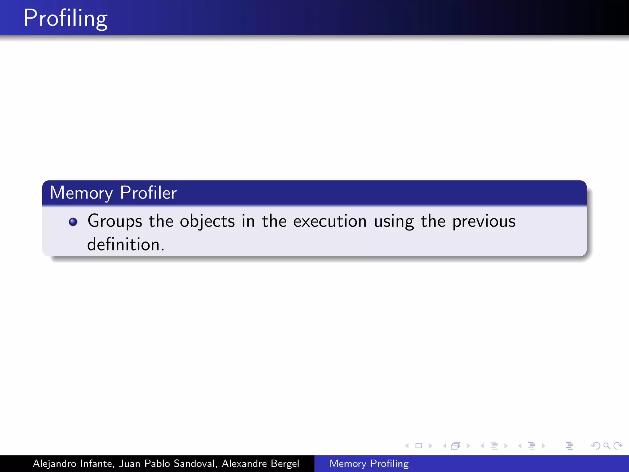 Proﬁling
Memory Proﬁler
Groups the objects in the execution using the previous
deﬁnition.
Alejandro Infante, Juan Pablo Sandoval, Alexandre Bergel Memory Proﬁling
 