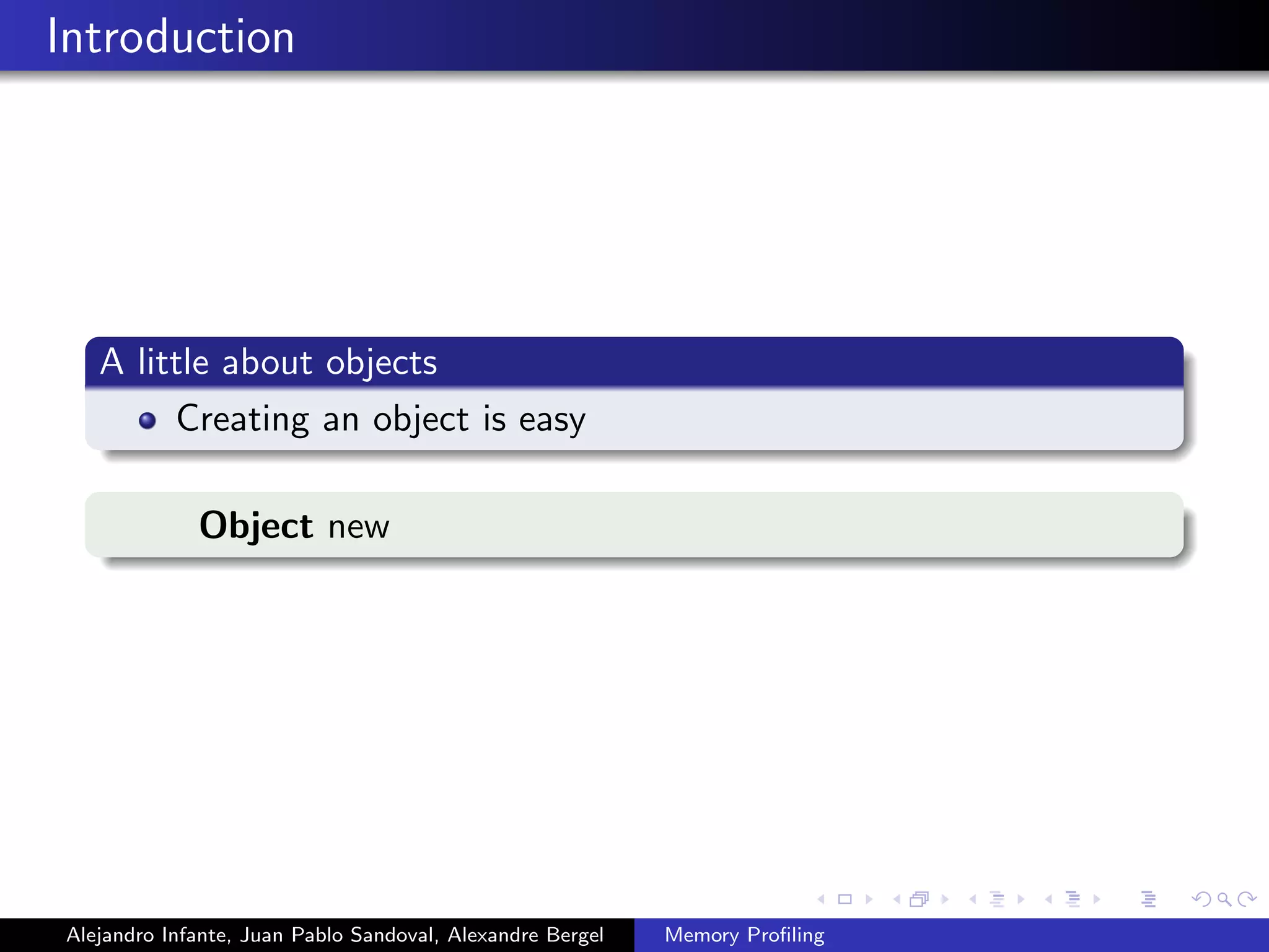 Introduction
A little about objects
Creating an object is easy
Object new
Alejandro Infante, Juan Pablo Sandoval, Alexandre Bergel Memory Proﬁling
 