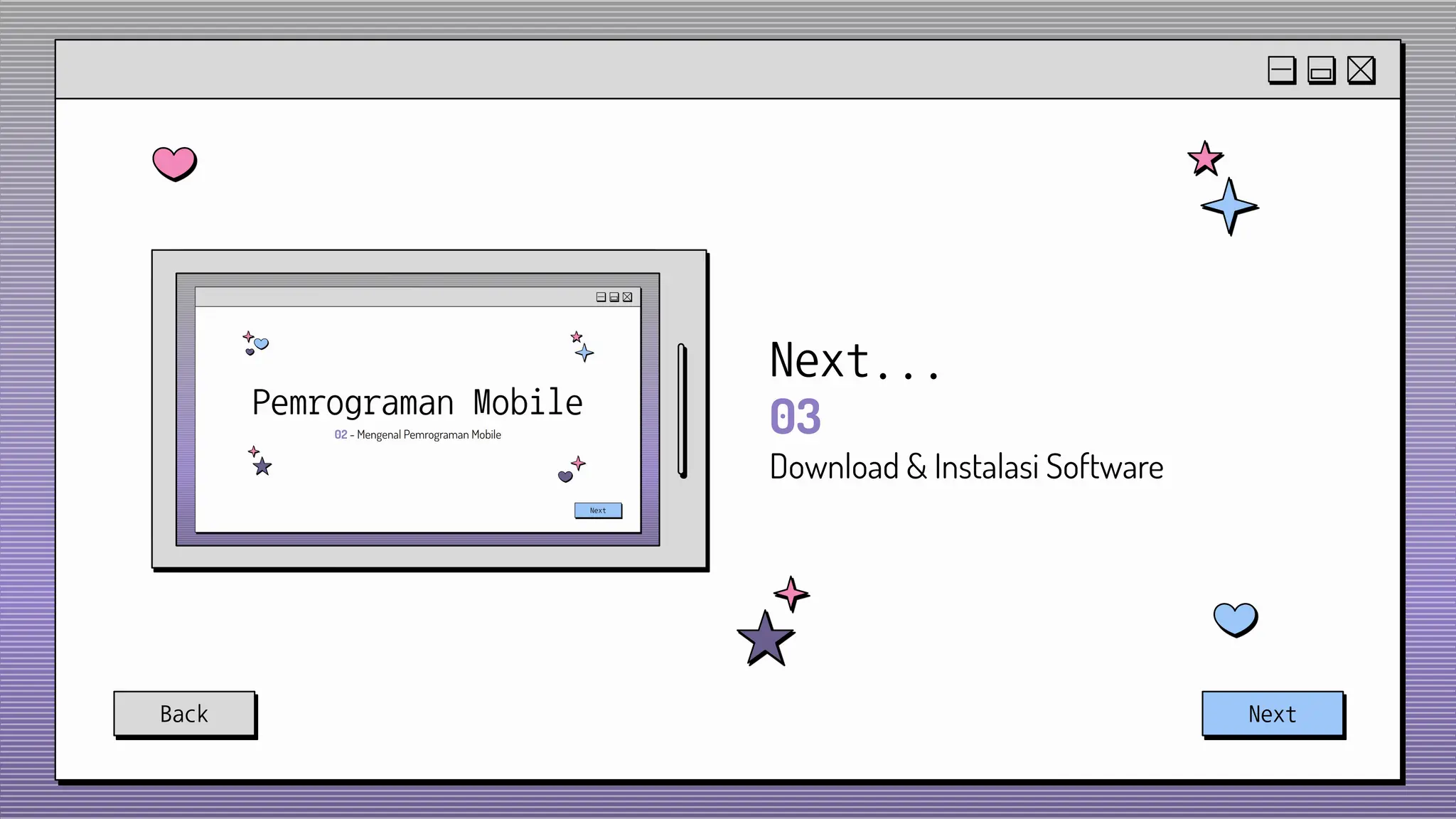 Next...
03
Download & Instalasi Software
Back Next
 
