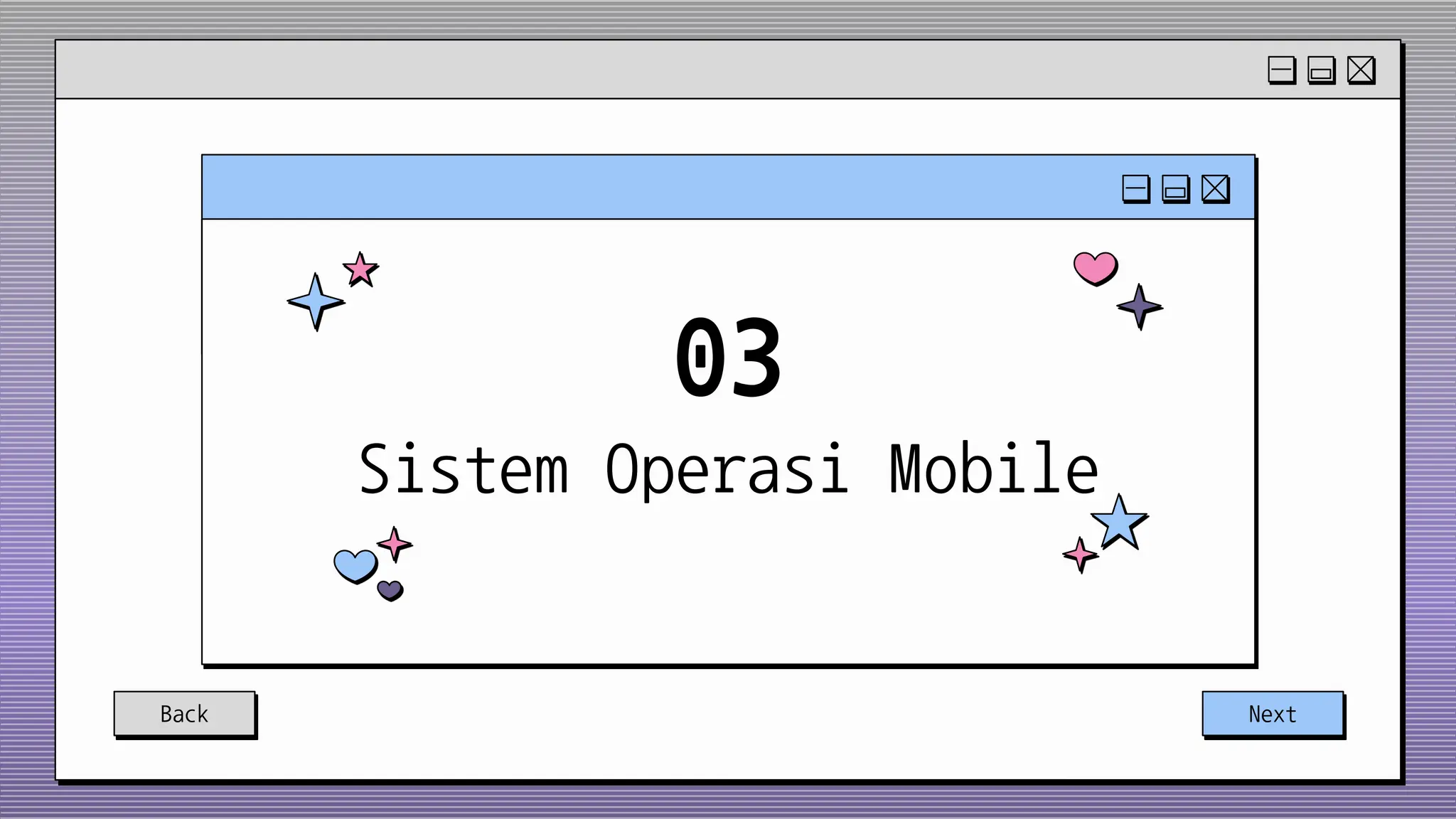 Back Next
Sistem Operasi Mobile
03
 