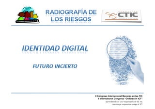 II Congreso Internacional Menores en las TIC
II International Congress “Children in ICT”
Aprendiendo un uso responsable de las TIC
Learning a responsible usage of ICT
 