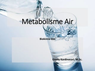 Metabolisme Air
Biokimia Gizi
Emmy Kardinasari, M.Sc.
 