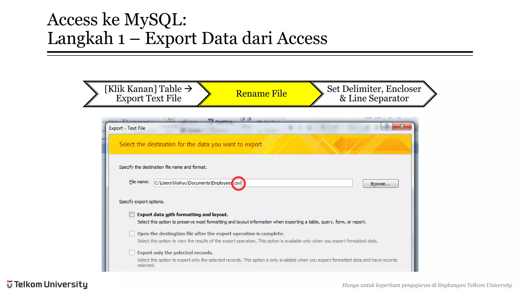 Access keMySQL: Langkah1 –Export Data dariAccess 
[KlikKanan] Table  Export Text File 
Rename File 
Set Delimiter, Encloser& Line Separator 
Hanyauntukkeperluan pengajarandi lingkunganTelkomUniversity  