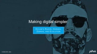 © 2002-2018 Jahia
Making digital simpler.
OCCAM’S RAZOR, HORSES,
ZEBRAS, AND EVOLUTION
 