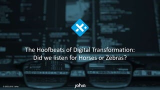 © 2002-2018 Jahia
The Hoofbeats of Digital Transformation:
Did we listen for Horses or Zebras?
 